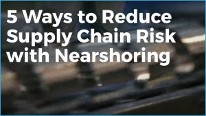 nearshoring video about reducing supply chain risk